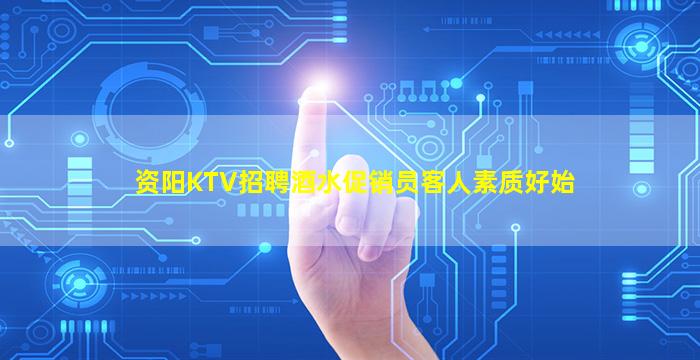 资阳KTV招聘酒水促销员客人素质好始